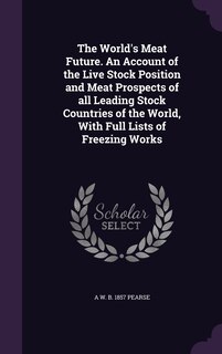 Front cover_The World's Meat Future. An Account of the Live Stock Position and Meat Prospects of all Leading Stock Countries of the World, With Full Lists of Freezing Works