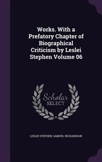 Works. With a Prefatory Chapter of Biographical Criticism by Leslei Stephen Volume 06
