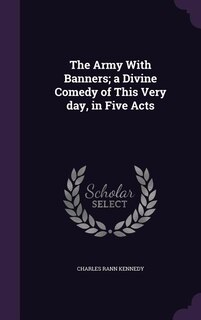 The Army With Banners; a Divine Comedy of This Very day, in Five Acts
