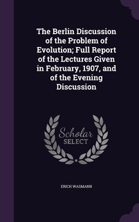 Couverture_The Berlin Discussion of the Problem of Evolution; Full Report of the Lectures Given in February, 1907, and of the Evening Discussion
