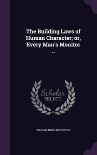 Front cover_The Building Laws of Human Character; or, Every Man's Monitor ..