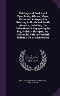 Front cover_Catalogue of Books and Pamphlets, Atlases, Maps, Plates and Autographes Relating to North and South America, Including the Collections of Voyages by De Bry, Hulsius, Hartgers, etc. Offered for Sale by Frederik Muller & Co. at Amsterdam
