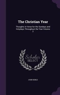The Christian Year: Thoughts in Verse for the Sundays and Holydays Throughout the Year Volume 2