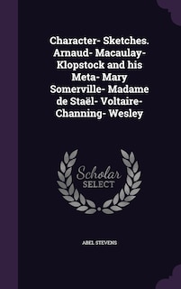 Front cover_Character- Sketches. Arnaud- Macaulay- Klopstock and his Meta- Mary Somerville- Madame de Staël- Voltaire- Channing- Wesley