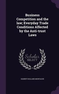 Business Competition and the law; Everyday Trade Conditions Affected by the Anti-trust Laws