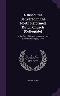 A Discourse Delivered in the North Reformed Dutch Church (Collegiate): In the City of New-York, on the Last Sabbath In August, 1856