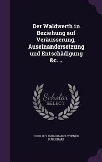 Der Waldwerth in Beziehung auf Veräusserung, Auseinandersetzung und Entschädigung &c. ..
