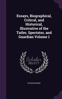 Front cover_Essays, Biographical, Critical, and Historical, Illustrative of the Tatler, Spectator, and Guardian Volume 1
