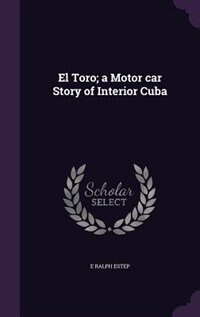 Couverture_El Toro; a Motor car Story of Interior Cuba