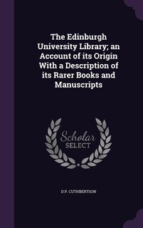 The Edinburgh University Library; an Account of its Origin With a Description of its Rarer Books and Manuscripts