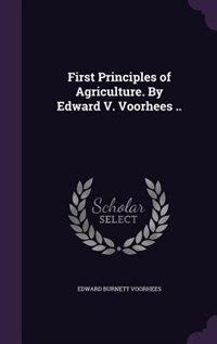 First Principles of Agriculture. By Edward V. Voorhees ..