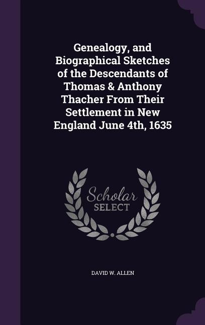 Couverture_Genealogy, and Biographical Sketches of the Descendants of Thomas & Anthony Thacher From Their Settlement in New England June 4th, 1635
