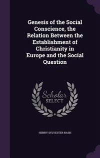 Front cover_Genesis of the Social Conscience, the Relation Between the Establishment of Christianity in Europe and the Social Question