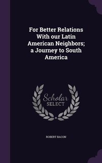 For Better Relations With our Latin American Neighbors; a Journey to South America