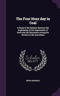 The Four Hour day in Coal: A Study of the Relation Between the Engineering of the Organization of Work and the Discontent Among the Workers in the Coal Mines