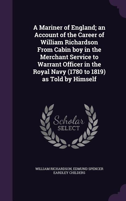 Front cover_A Mariner of England; an Account of the Career of William Richardson From Cabin boy in the Merchant Service to Warrant Officer in the Royal Navy (1780 to 1819) as Told by Himself