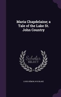 Maria Chapdelaine; a Tale of the Lake St. John Country