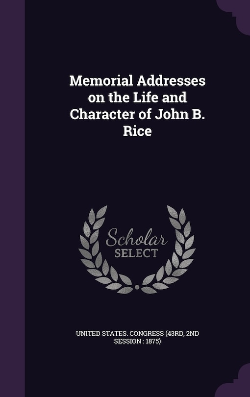 Front cover_Memorial Addresses on the Life and Character of John B. Rice