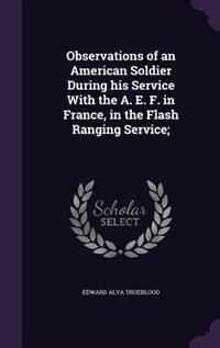 Observations of an American Soldier During his Service With the A. E. F. in France, in the Flash Ranging Service;