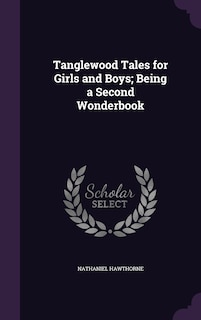 Front cover_Tanglewood Tales for Girls and Boys; Being a Second Wonderbook