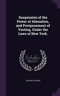 Suspension of the Power of Alienation, and Postponement of Vesting, Under the Laws of New York.