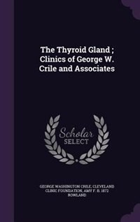 The Thyroid Gland ; Clinics of George W. Crile and Associates