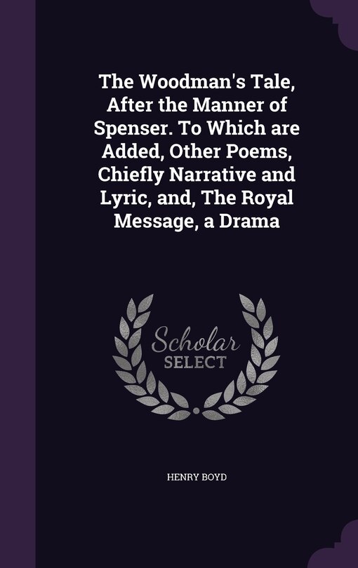 Couverture_The Woodman's Tale, After the Manner of Spenser. To Which are Added, Other Poems, Chiefly Narrative and Lyric, and, The Royal Message, a Drama