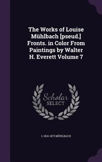 Front cover_The Works of Louise Mühlbach [pseud.] Fronts. in Color From Paintings by Walter H. Everett Volume 7