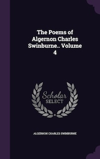 The Poems of Algernon Charles Swinburne.. Volume 4