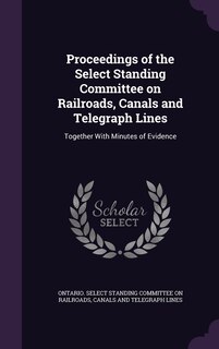 Couverture_Proceedings of the Select Standing Committee on Railroads, Canals and Telegraph Lines