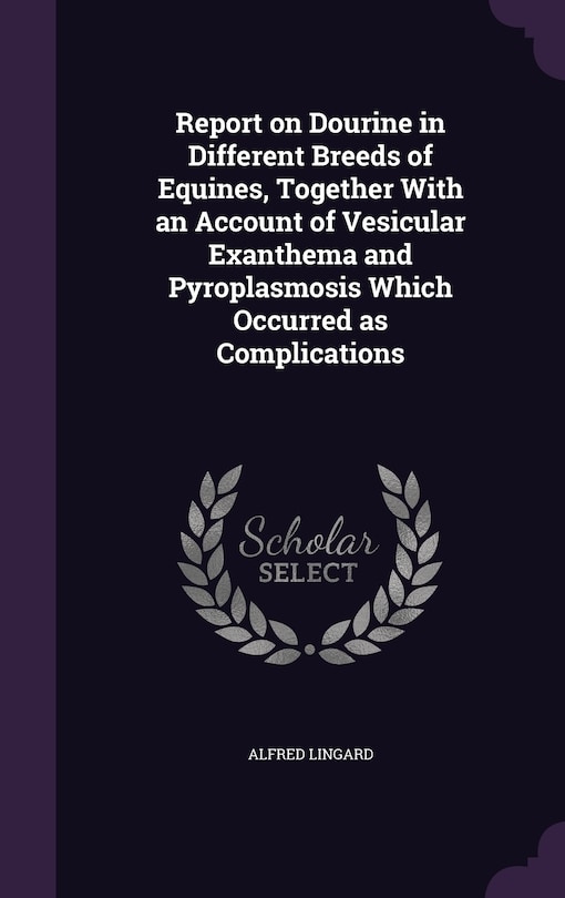 Couverture_Report on Dourine in Different Breeds of Equines, Together With an Account of Vesicular Exanthema and Pyroplasmosis Which Occurred as Complications