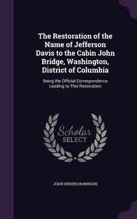 Front cover_The Restoration of the Name of Jefferson Davis to the Cabin John Bridge, Washington, District of Columbia