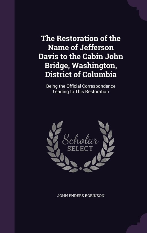 Front cover_The Restoration of the Name of Jefferson Davis to the Cabin John Bridge, Washington, District of Columbia