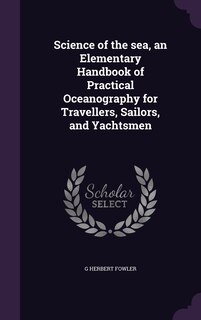 Front cover_Science of the sea, an Elementary Handbook of Practical Oceanography for Travellers, Sailors, and Yachtsmen