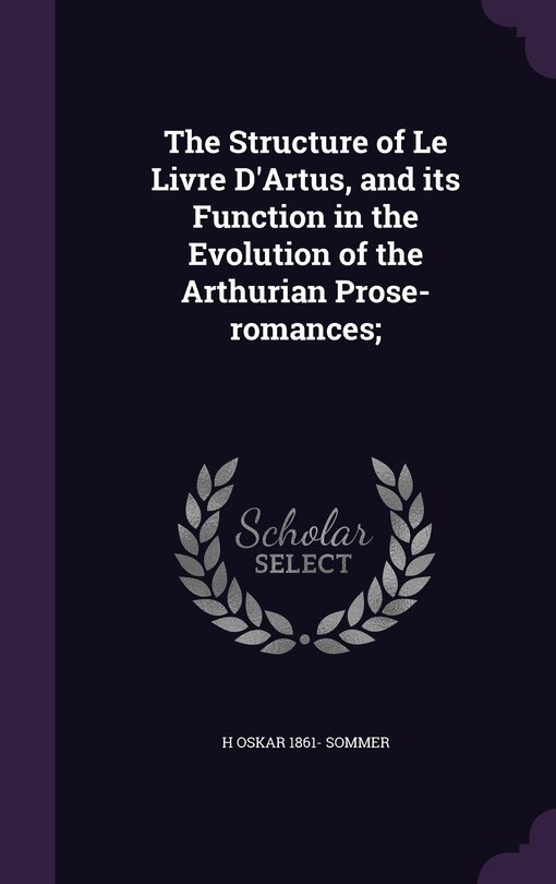 Front cover_The Structure of Le Livre D'Artus, and its Function in the Evolution of the Arthurian Prose-romances;