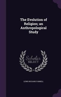 The Evolution of Religion; an Anthropological Study