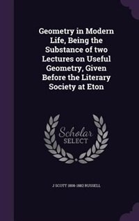 Front cover_Geometry in Modern Life, Being the Substance of two Lectures on Useful Geometry, Given Before the Literary Society at Eton