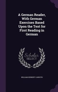 A German Reader, With German Exercises Based Upon the Text for First Reading in German