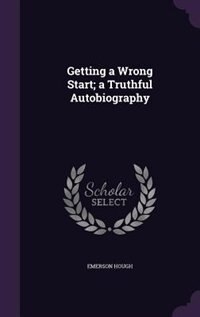 Getting a Wrong Start; a Truthful Autobiography
