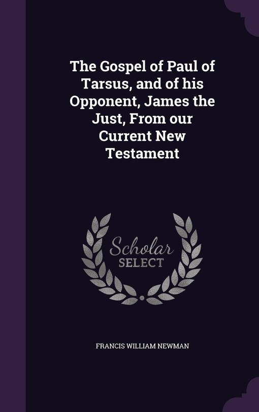 Front cover_The Gospel of Paul of Tarsus, and of his Opponent, James the Just, From our Current New Testament