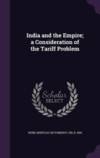 India and the Empire; a Consideration of the Tariff Problem