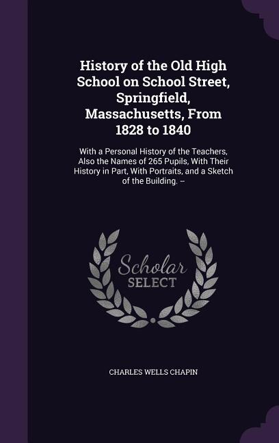 Front cover_History of the Old High School on School Street, Springfield, Massachusetts, From 1828 to 1840