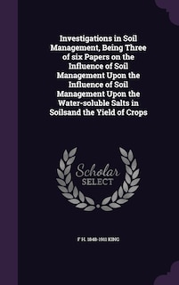 Investigations in Soil Management, Being Three of six Papers on the Influence of Soil Management Upon the Influence of Soil Management Upon the Water-soluble Salts in Soilsand the Yield of Crops