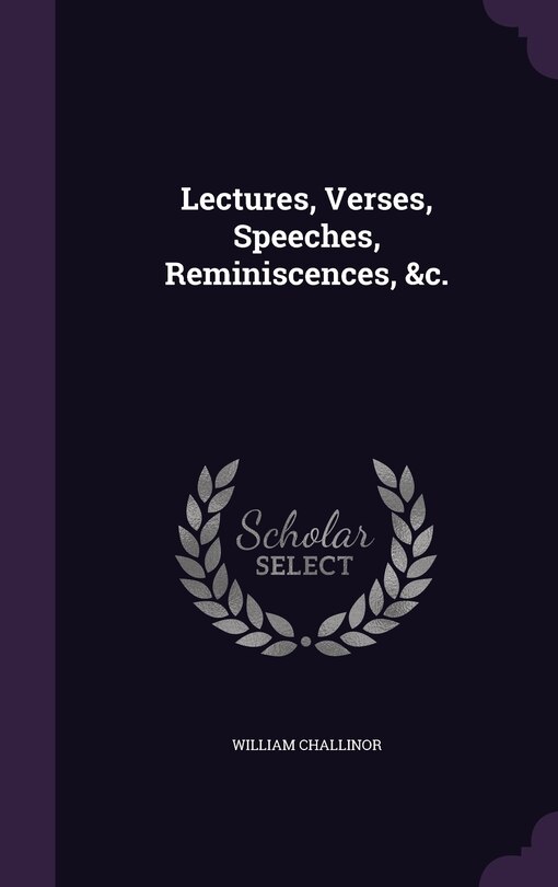 Lectures, Verses, Speeches, Reminiscences, &c.