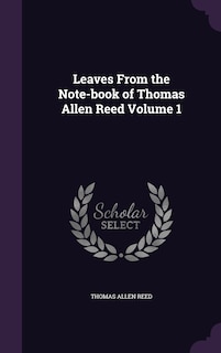 Leaves From the Note-book of Thomas Allen Reed Volume 1