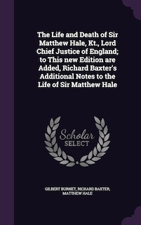 Couverture_The Life and Death of Sir Matthew Hale, Kt., Lord Chief Justice of England; to This new Edition are Added, Richard Baxter's Additional Notes to the Life of Sir Matthew Hale