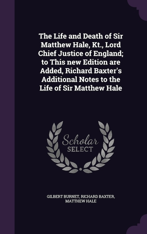 Couverture_The Life and Death of Sir Matthew Hale, Kt., Lord Chief Justice of England; to This new Edition are Added, Richard Baxter's Additional Notes to the Life of Sir Matthew Hale