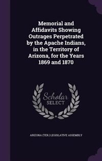 Front cover_Memorial and Affidavits Showing Outrages Perpetrated by the Apache Indians, in the Territory of Arizona, for the Years 1869 and 1870