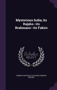 Mysterious India; its Rajahs--its Brahmans--its Fakirs