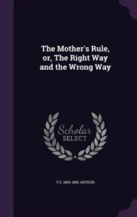 The Mother's Rule, or, The Right Way and the Wrong Way